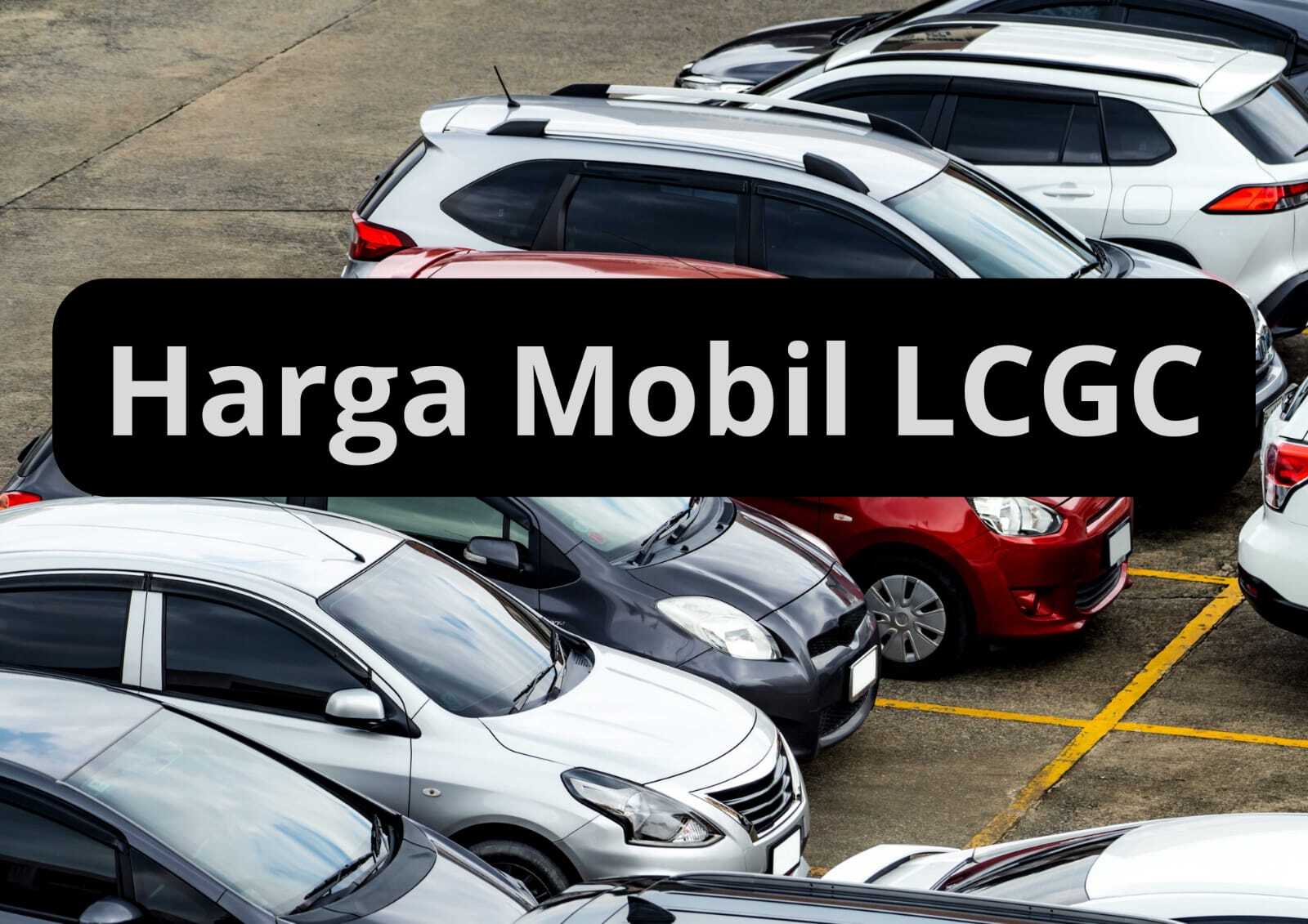 Update Harga Mobil Lcgc Pilih Yang Cocok Sesuai Kebutuhan Keluarga