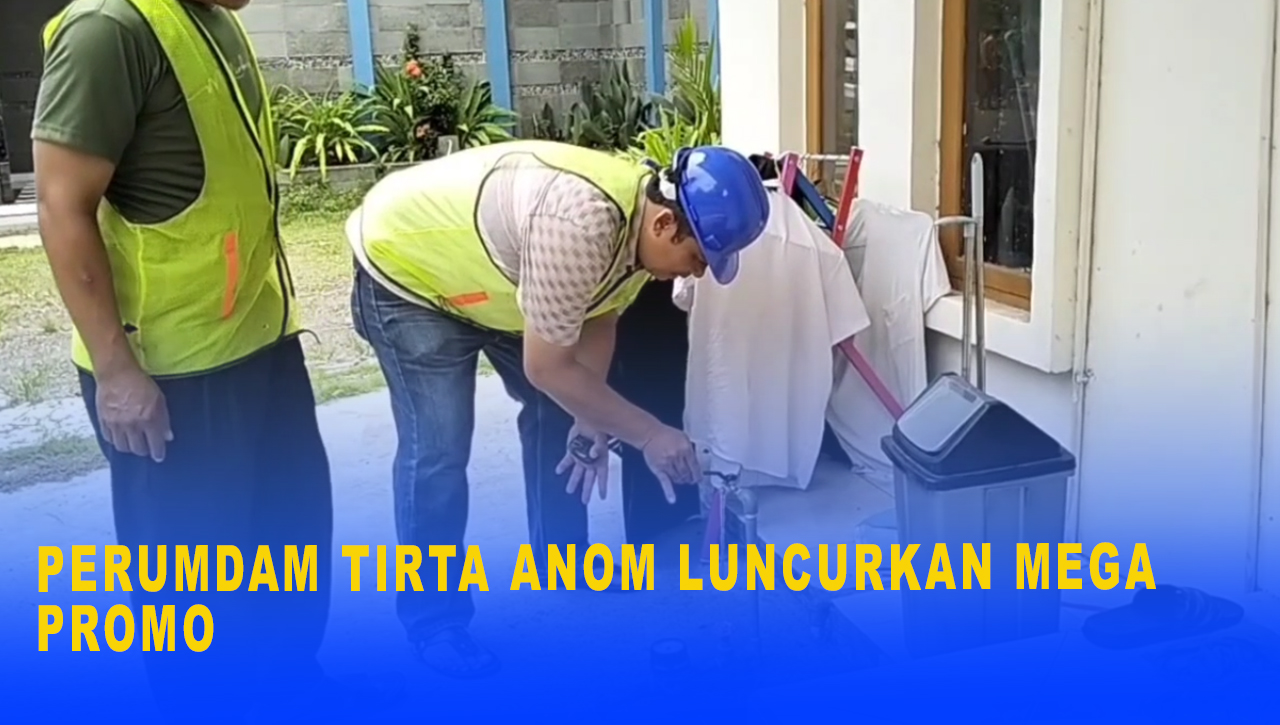 Perumdam Tirta Anom Luncurkan Mega Promo, Pasang Baru, Bayar Lebih Murah 
