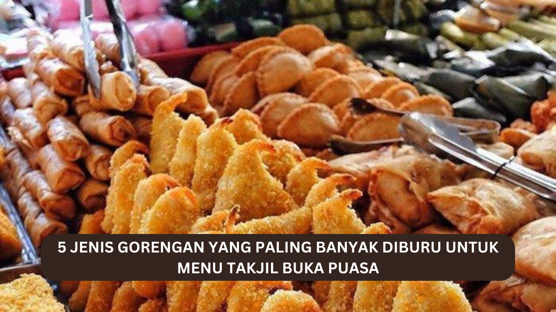 5 Jenis Gorenngan yang Paling Banyak Diburu Untuk Takjil Buka Puasa, Bakwan diurutan Pertama?