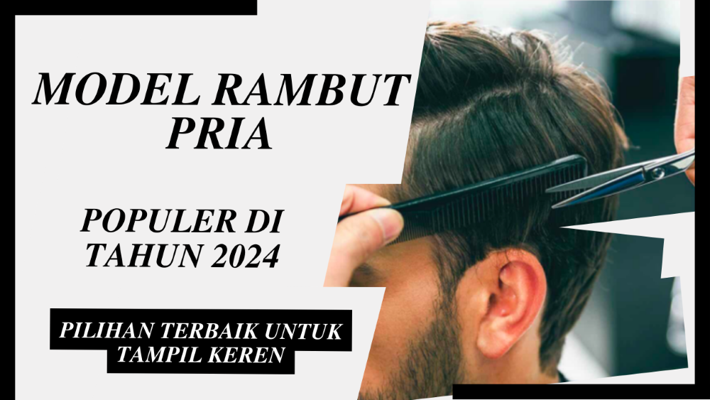 Model Rambut Pria Populer di Tahun 2024, Pilihan Terbaik untuk Tampil Keren!