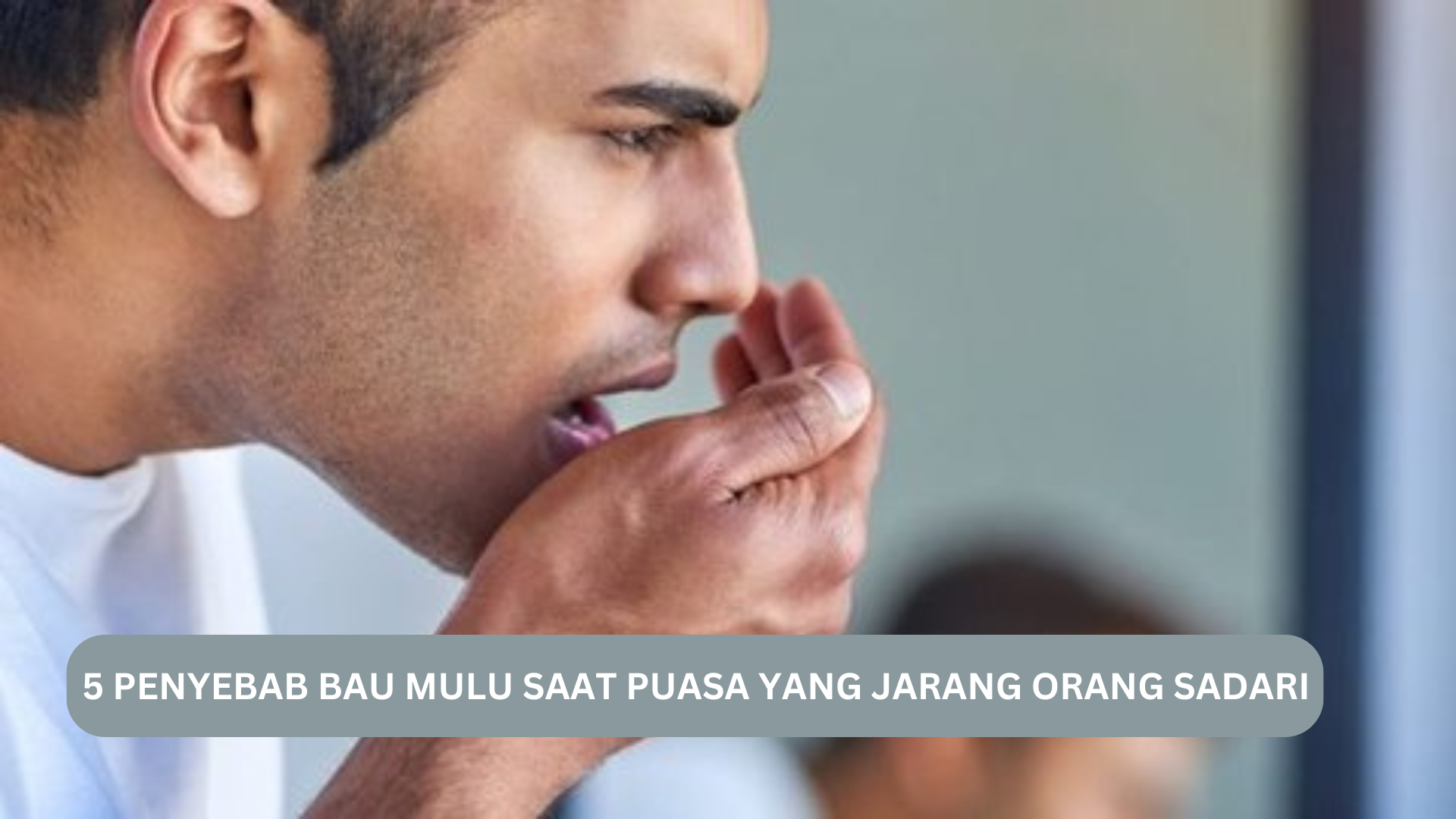 5 Penyebab Bau Mulut Saat Puasa yang Jarang Orang Sadari, Begini Cara Mencegahnya