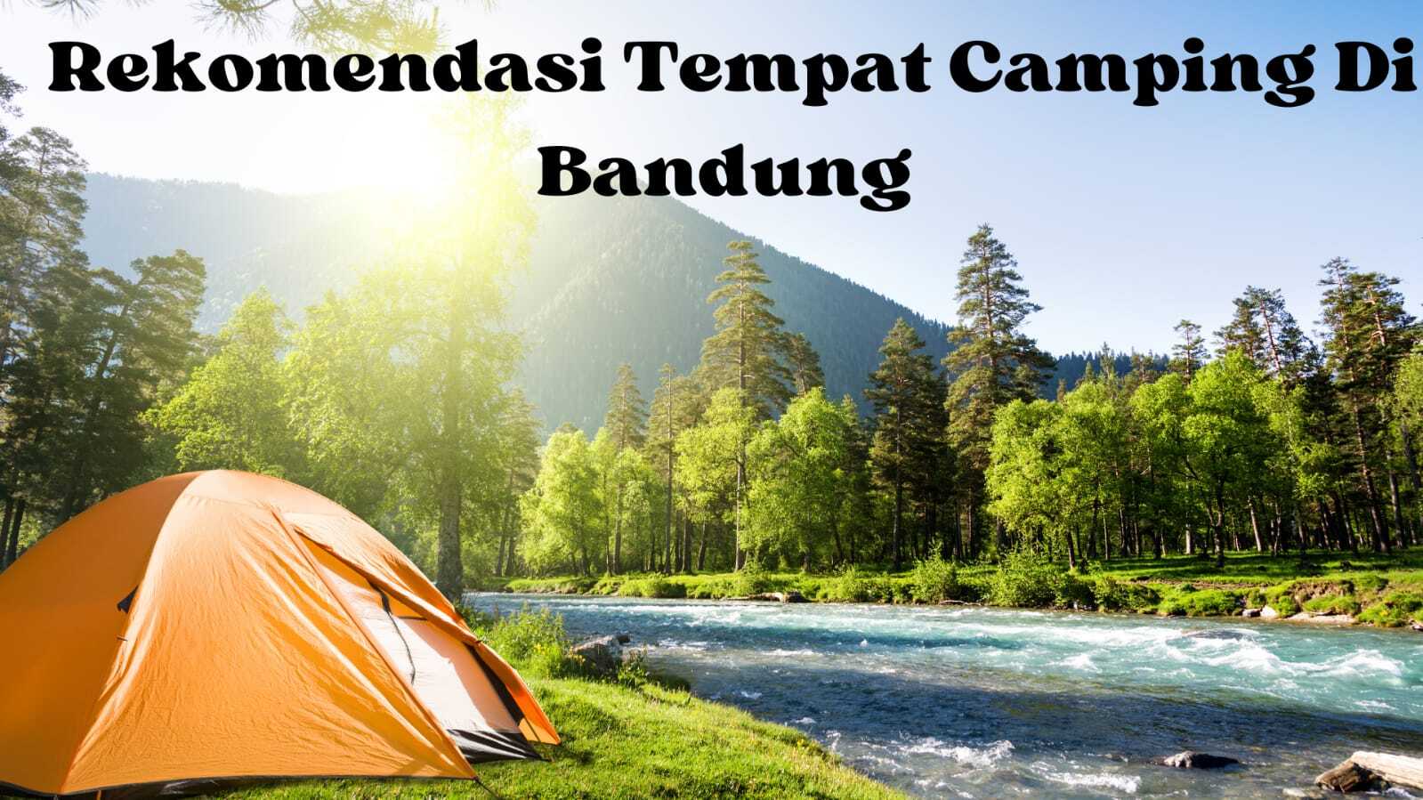 5 Rekomendasi Tempat Camping Di Bandung Dekat Dengan Pusat Kota, Lokasi Terjangkau Aman Untuk Keluarga