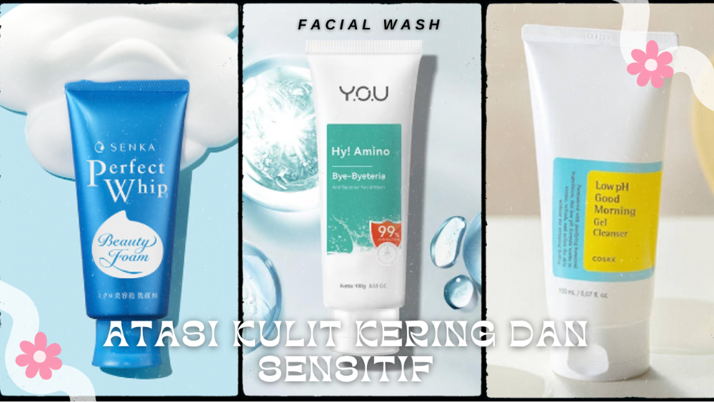 Rekomendasi Facial Wash untuk Kulit Kering dan Sensitif dengan harga di Bawah 100 Ribu