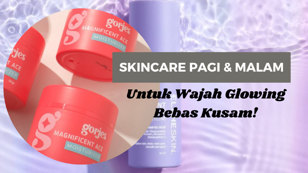 Rekomendasi Rangkaian Skincare Terbaik, Miliki Wajah Glowing Bebas Kusam!