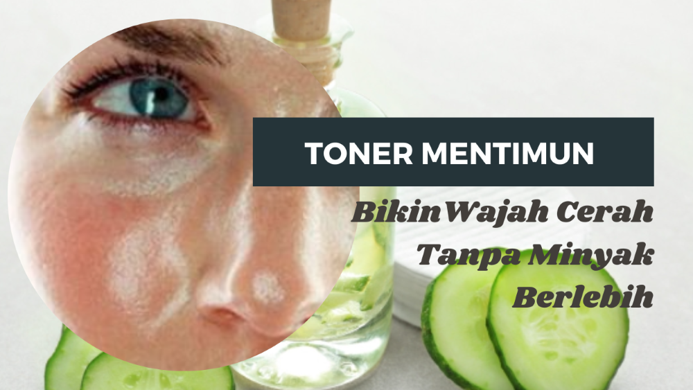 Cara Membuat Toner Mentimun untuk Kulit Berminyak Cara Efektif Mengecilkan Pori-Pori Yuk, Cobain!