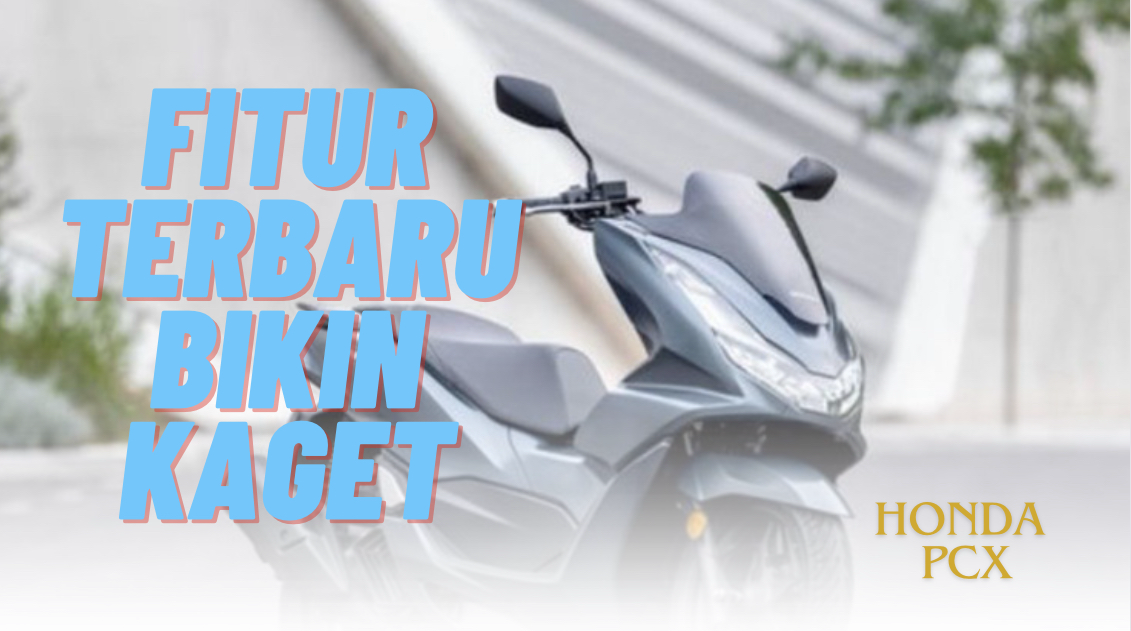 Lebih Canggih, Inilah Fitur Terbaru Dan Spesifikasi Honda Pcx 2024