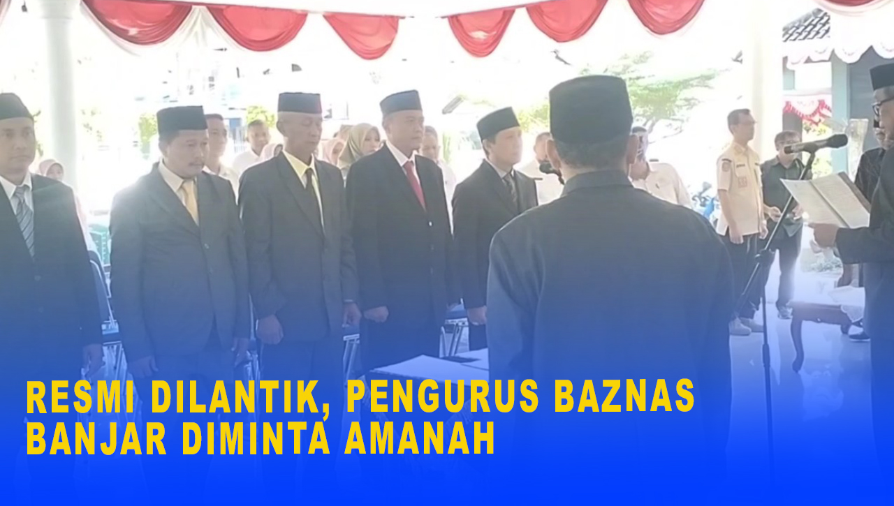 Resmi Dilantik, Pengurus Baznas Banjar Diminta Amanah, Pengelolaan Dana Harus Fokus Pada Kesejahteraan