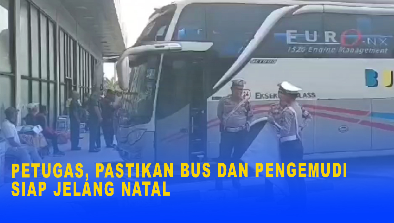 Pastikan Bus dan Pengemudi Siap Jelang Natal, Seluruh Kelengkapan Bus Dan Kesehatan Pengemudi Diperiksa