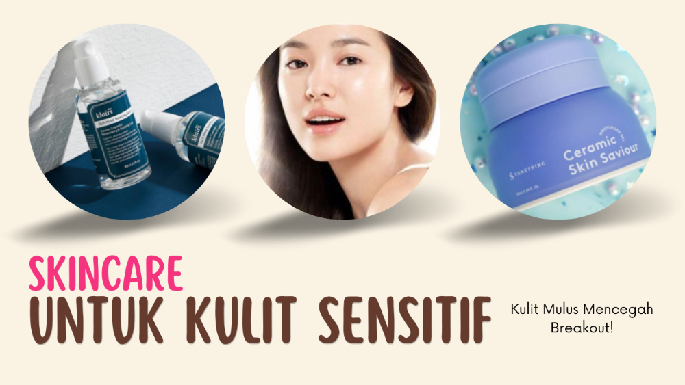 Rekomendasi Skincare untuk Kulit Sensitif Bikin Kulit Mulus Mencegah Breakout!