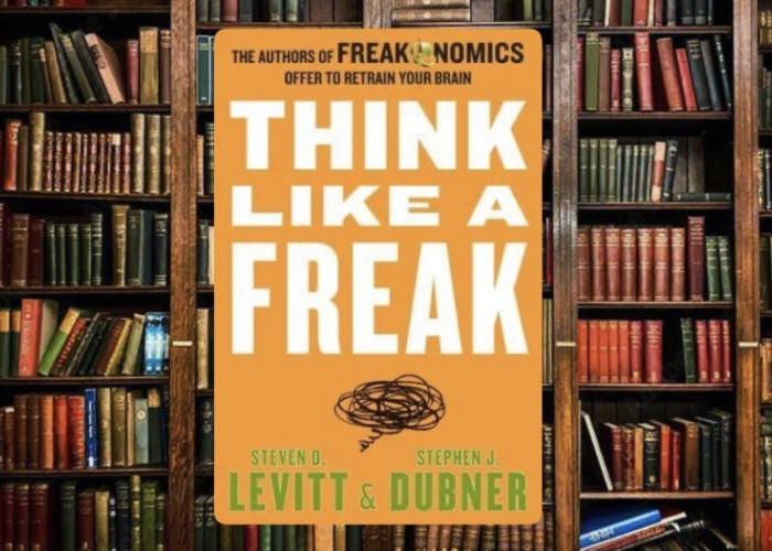 Think Like A Freak: Kenapa Cara Berpikir “Aneh” Bisa Lebih Benar dari yang Normal?
