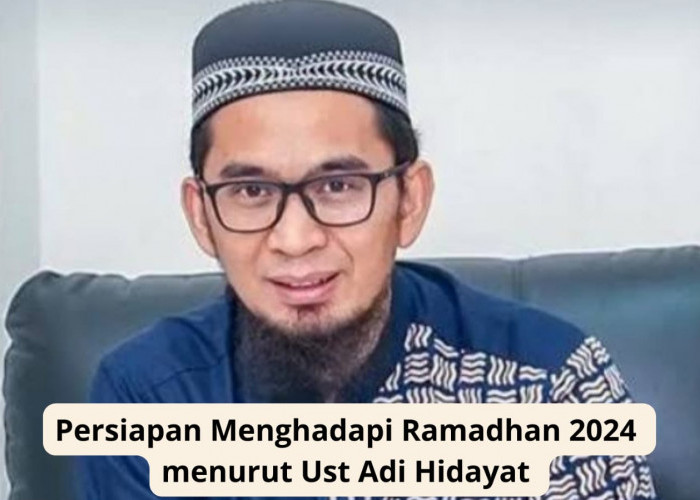 Bulan Ramadhan 2024 Sudah di Depan Mata, Ustadz Adi Hidayat Ingatkan Umat Muslim untuk Mempersiapkan Ini