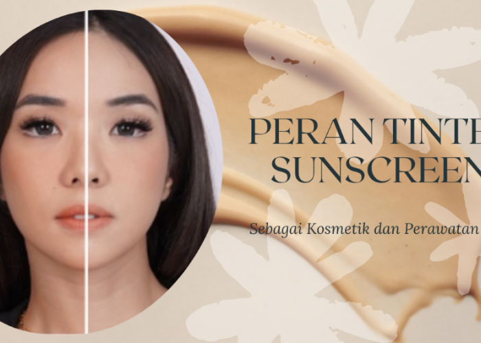 Perpaduan Sempurna Antara Perawatan Kulit dan Riasan, Peran Tinted Sunscreen Sebagai Kosmetik 
