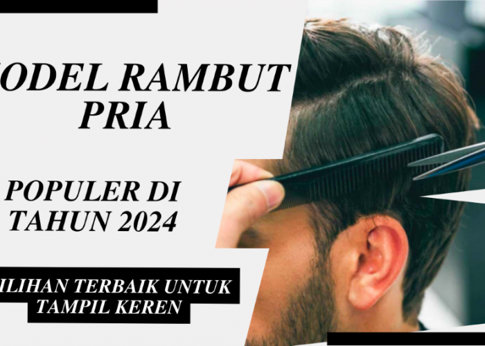 Model Rambut Pria Populer di Tahun 2024, Pilihan Terbaik untuk Tampil Keren!