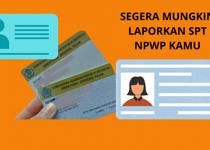 Dear Pemilik NPWP, Jangan Sampai Terlambat  Melaporkan SPT Tahunan Anda, Begini Caranya...