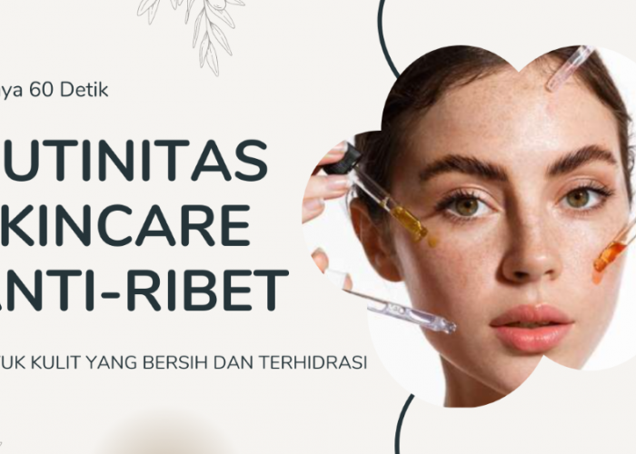 Rutinitas Skincare Anti-Ribet Hanya 60 Detik Untuk Kulit yang Bersih dan Terhidrasi