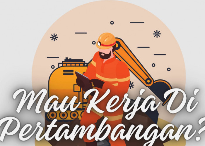 Mau Kerja Di Pertambangan? Ini Lulusan yang Dibutuhkan untuk Bekerja di Pertambangan, Lengkap Cara daftarnya