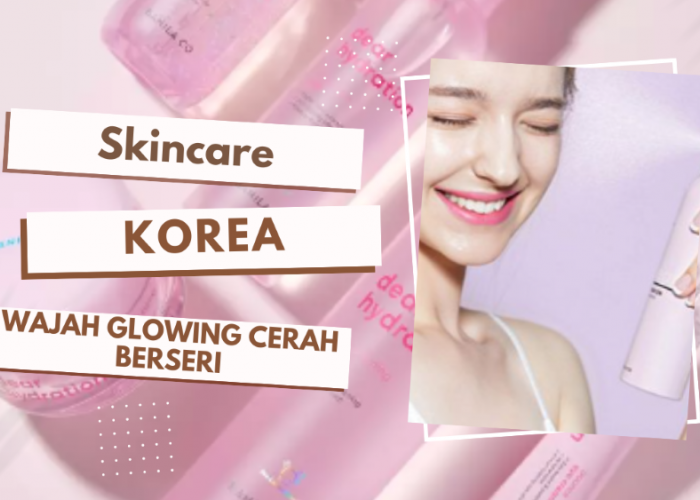 Rekomendasi Skincare Korea Ampuh Atasi Kulit Kering Bikin Wajah Glowing Cerah Berseri