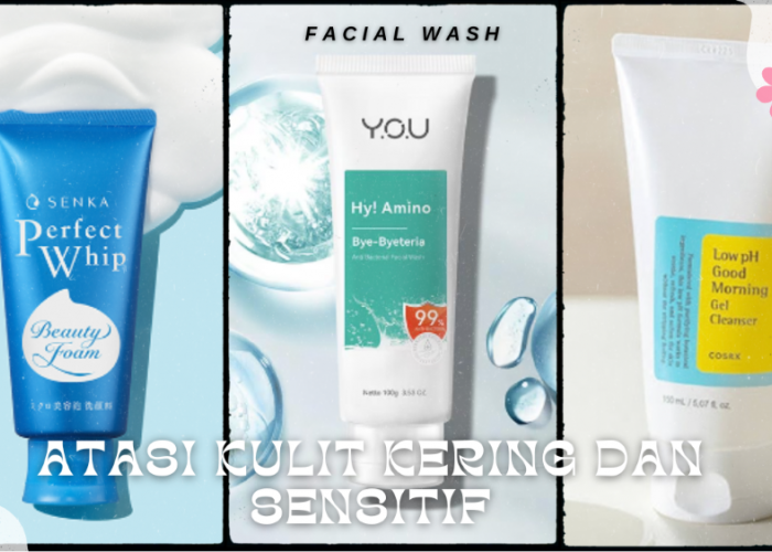 Rekomendasi Facial Wash untuk Kulit Kering dan Sensitif dengan harga di Bawah 100 Ribu