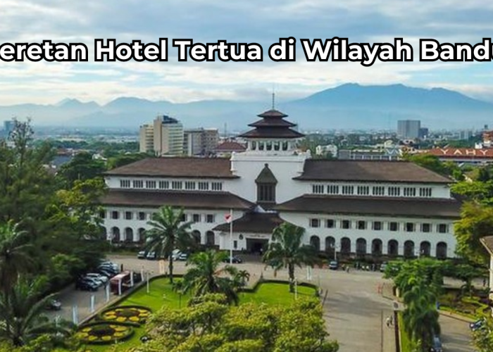 Catat, Ini 5 Deretan Hotel Tertua di Wilayah Bandung, Sudah Dibangun Sejak Zaman Penjajahan Belanda