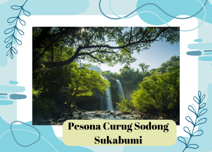 Pesona Curug Sodong Sukabumi, Keajaiban Alam Tersembunyi di Geopark Ciletuh
