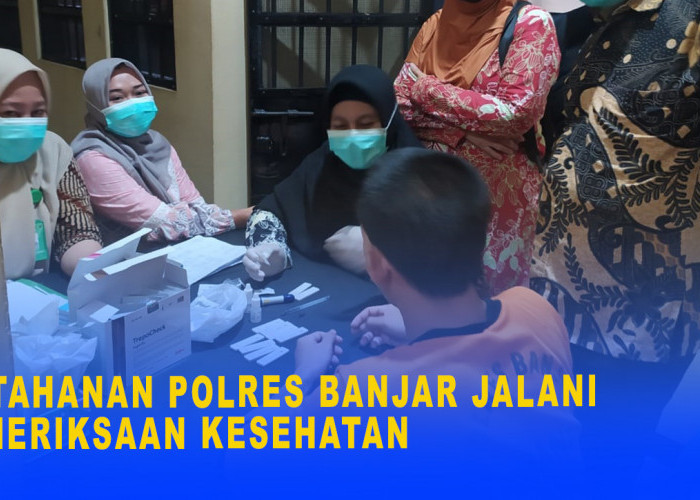 16 Tahanan Polres Banjar Jalani Pemeriksaan Kesehatan, Cegah Penyakit Menular Antar Tahanan