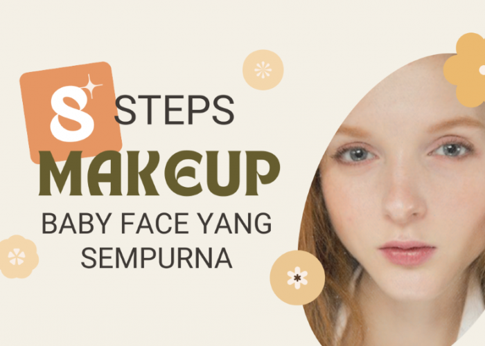 Rahasia Makeup Baby Face yang Cantik, Ini Dia Langkah-Langkah Makeup yang Harus Kamu Lakukan! 