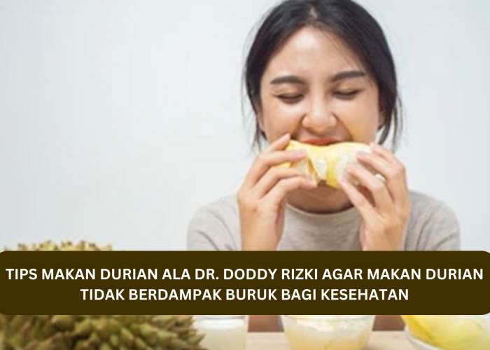 Tips Makan Durian ala dr. Doddy Rizki, Lakukan Ini Agar Makan Durian Tidak Berdampak Buruk Bagi Kesehatan