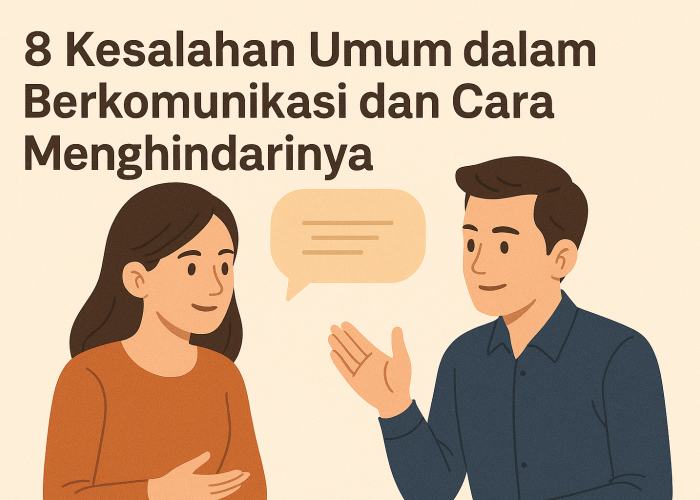 Mengenal 8 Kesalahan Komunikasi Bikin Salah Paham, Berikut Rahasia Mengatasinya agar Komunikasi Lebih Efektif