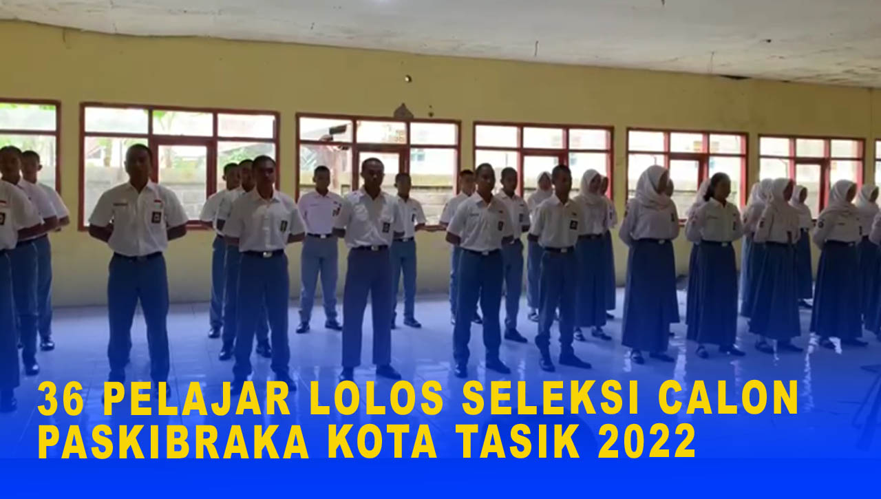 36 PELAJAR LOLOS SELEKSI CALON PASKIBRAKA KOTA TASIK 2022