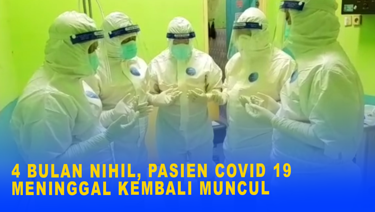 4 BULAN NIHIL, PASIEN COVID-19 MENINGGAL KEMBALI MUNCUL