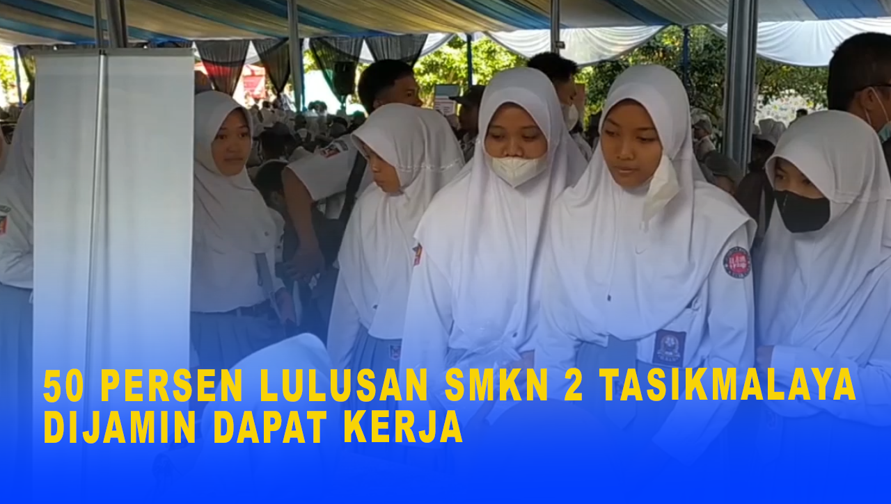 50 PERSEN LULUSAN SMKN 2 TASIKMALAYA DIJAMIN DAPAT KERJA