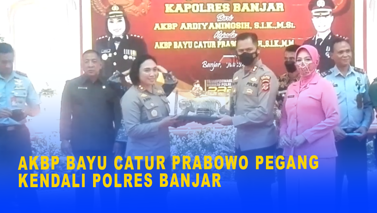 AKBP BAYU CATUR PRABOWO PEGANG KENDALI POLRES BANJAR