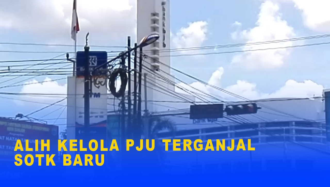 ALIH KELOLA PJU TERGANJAL SOTK BARU