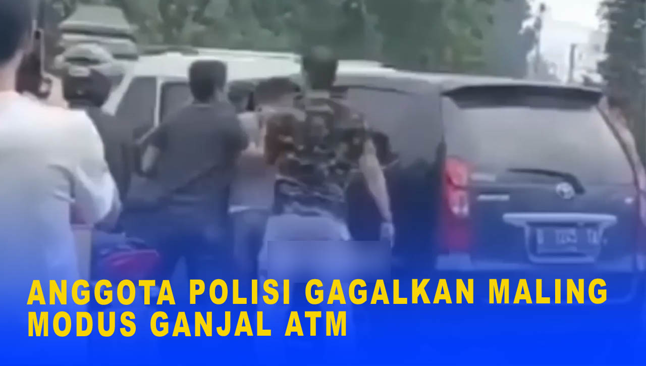 ANGGOTA POLISI GAGALKAN MALING MODUS GANJAL ATM