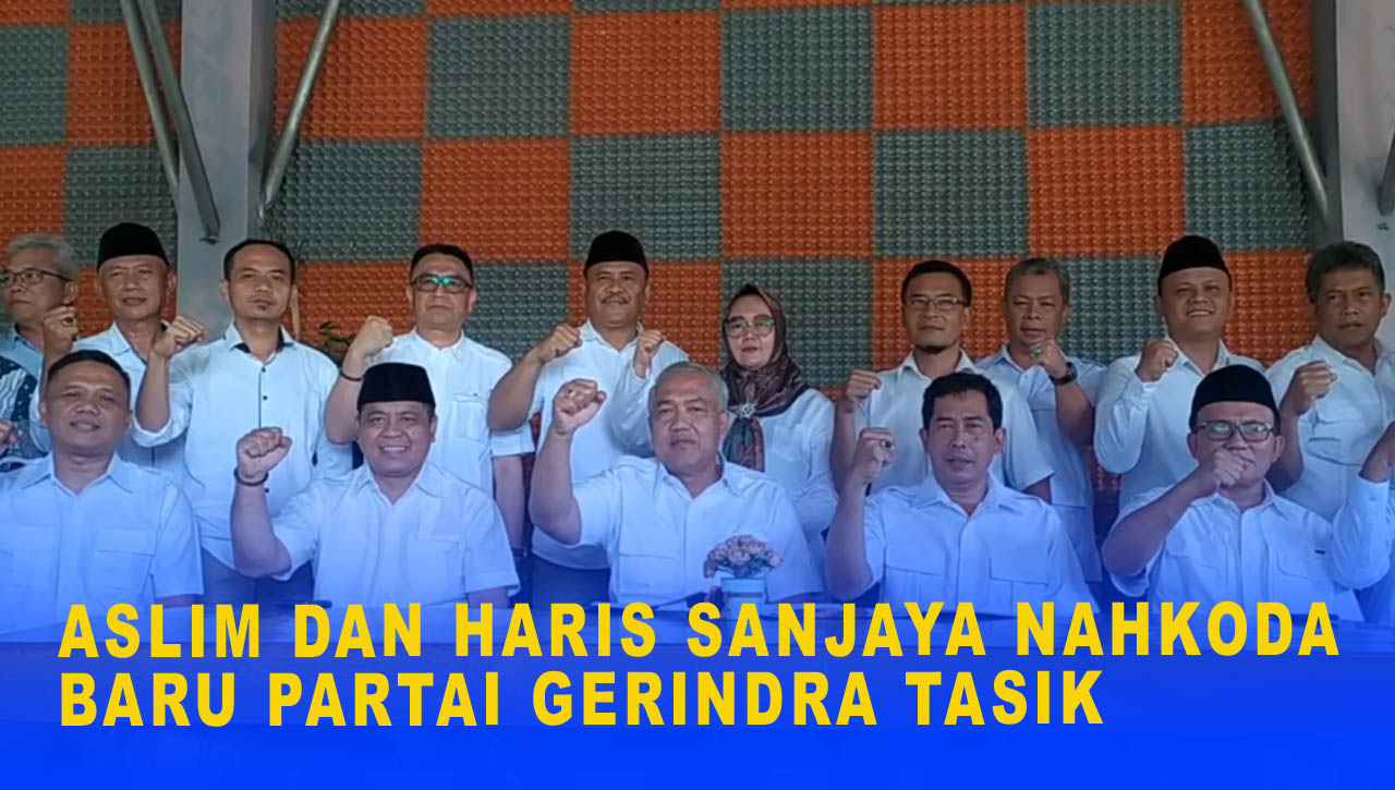 ASLIM DAN HARIS SANJAYA NAHKODA BARU PARTAI GERINDRA TASIK