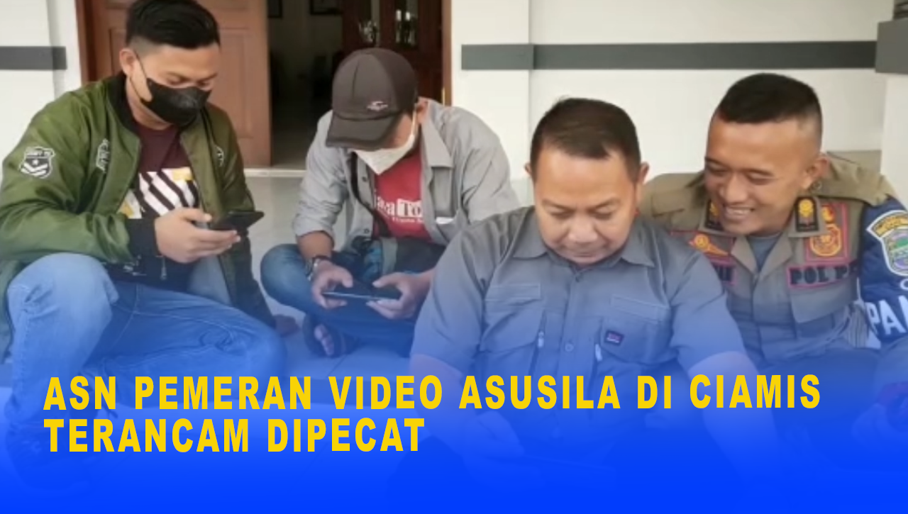 ASN PEMERAN VIDEO ASUSILA DI CIAMIS TERANCAM DIPECAT