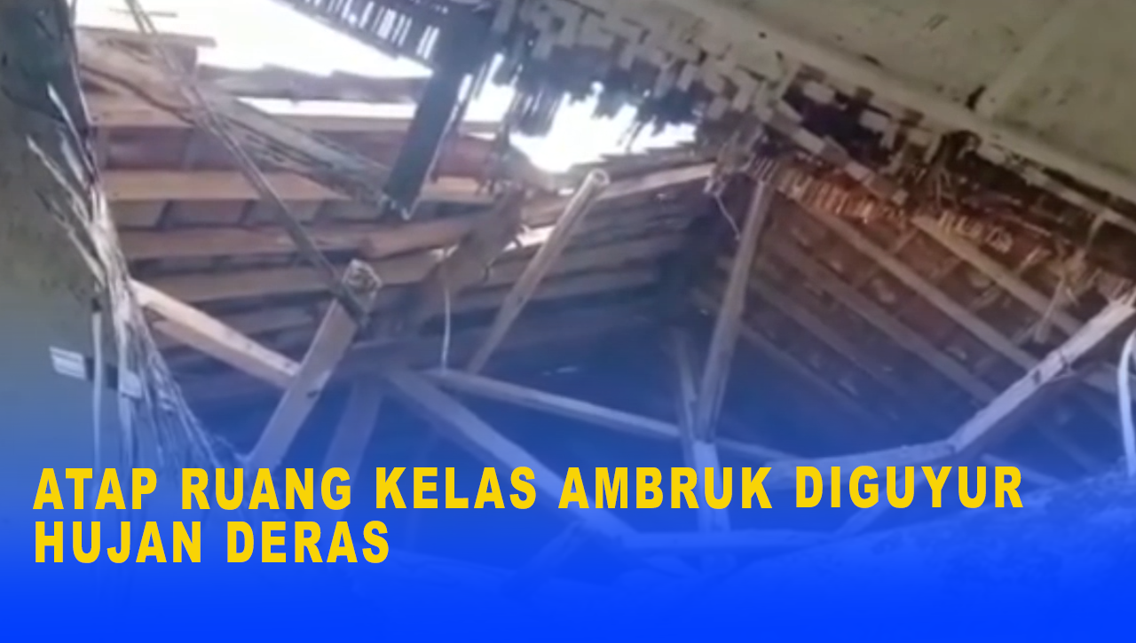 ATAP RUANG KELAS AMBRUK DIGUYUR HUJAN DERAS