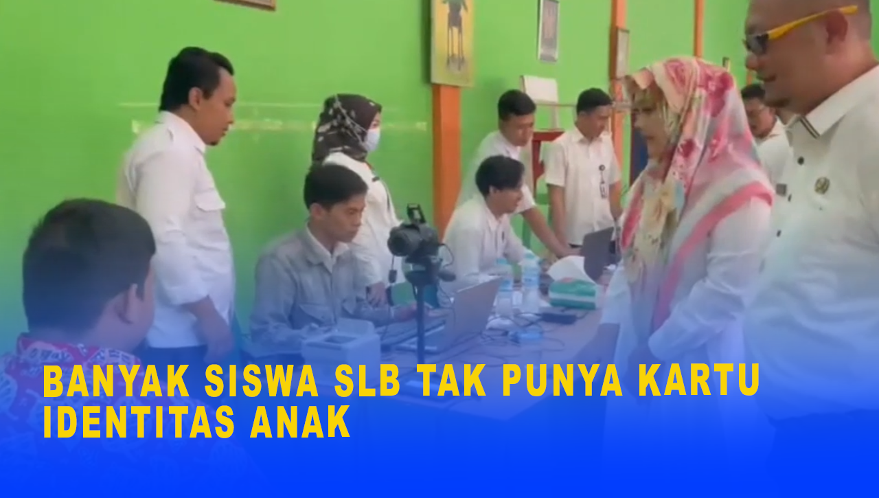 BANYAK SISWA SLB TAK PUNYA KARTU IDENTITAS ANAK