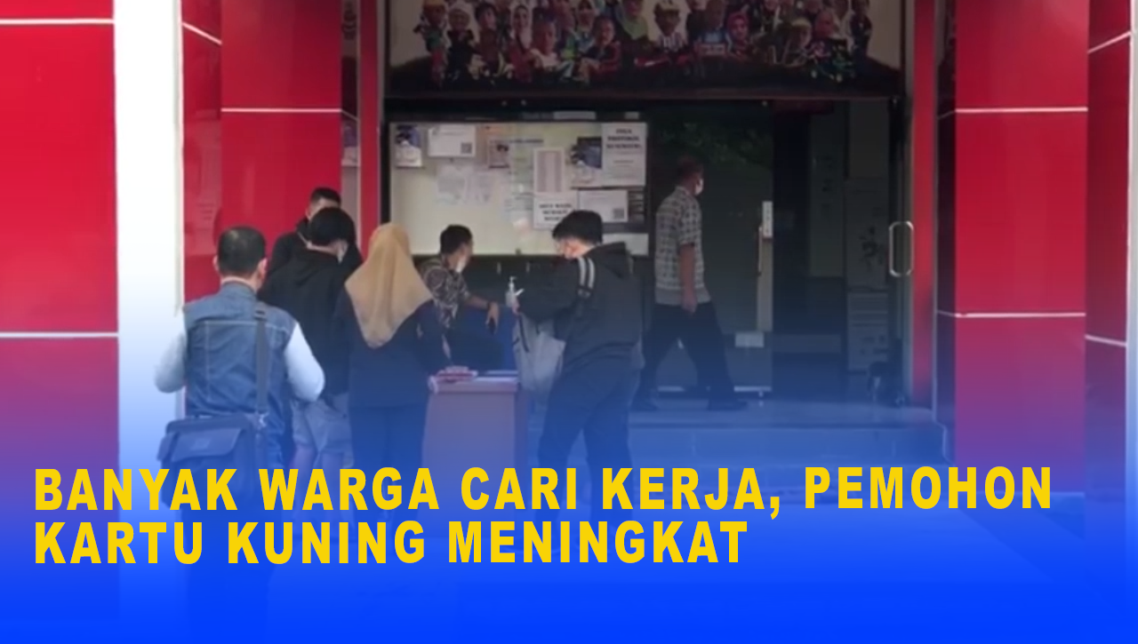 BANYAK WARGA CARI KERJA, PEMOHON KARTU KUNING MENINGKAT