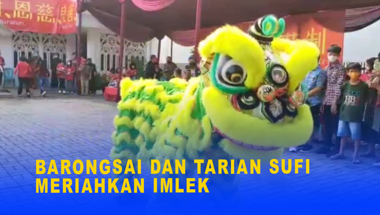 BARONGSAI DAN TARIAN SUFI MERIAHKAN IMLEK DI KAMPUNG TOLERANSI