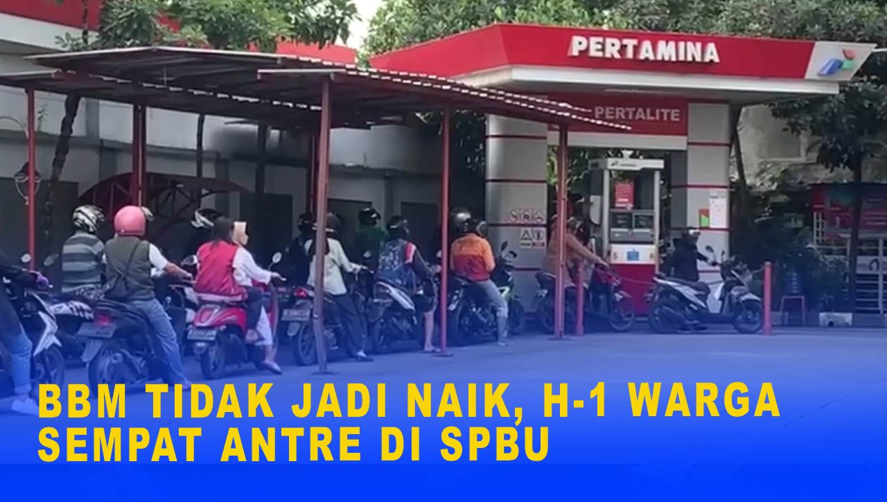 BBM TIDAK JADI NAIK, H-1 WARGA SEMPAT ANTRE DI SPBU