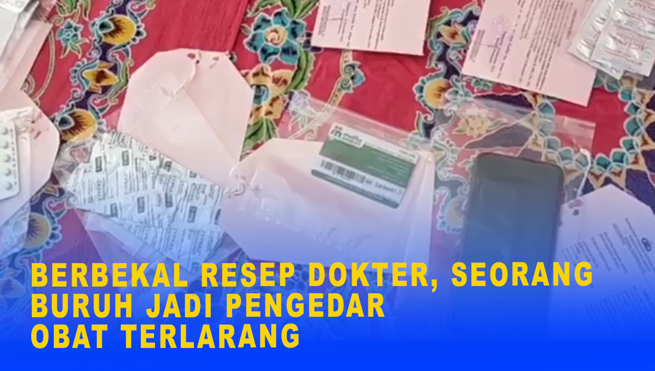 BERBEKAL RESEP DOKTER, SEORANG BURUH JADI PENGEDAR OBAT TERLARANG