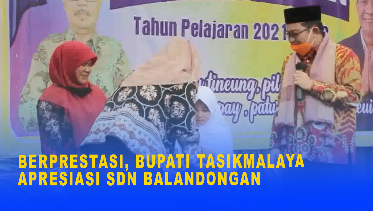 BERPRESTASI, BUPATI TASIKMALAYA APRESIASI SDN BALANDONGAN