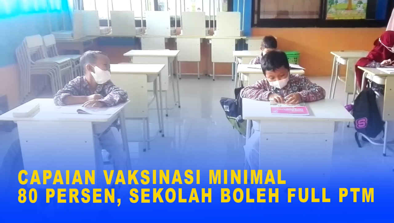 CAPAIAN VAKSINASI MINIMAL 80 PERSEN, SEKOLAH BOLEH FULL PTM