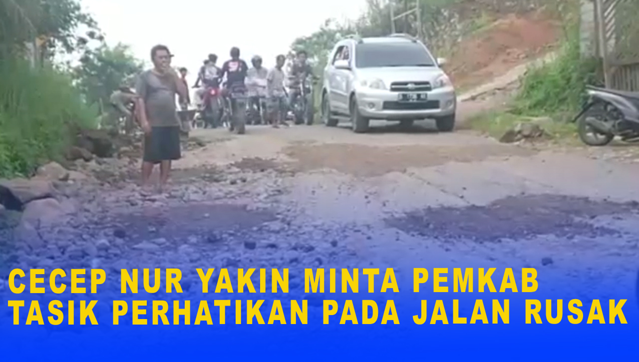 CECEP NUR YAKIN MINTA PEMKAB TASIK PERHATIKAN JALAN RUSAK