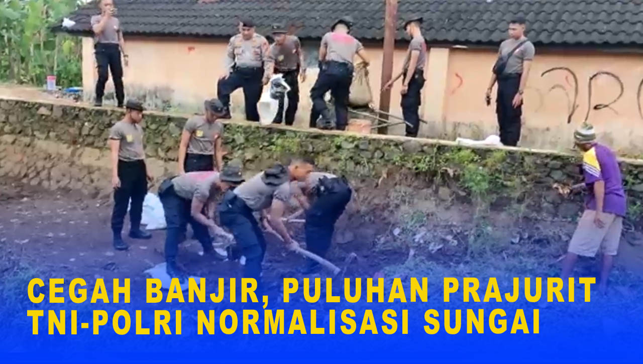 CEGAH BANJIR, PULUHAN PRAJURIT TNI-POLRI NORMALISASI SUNGAI