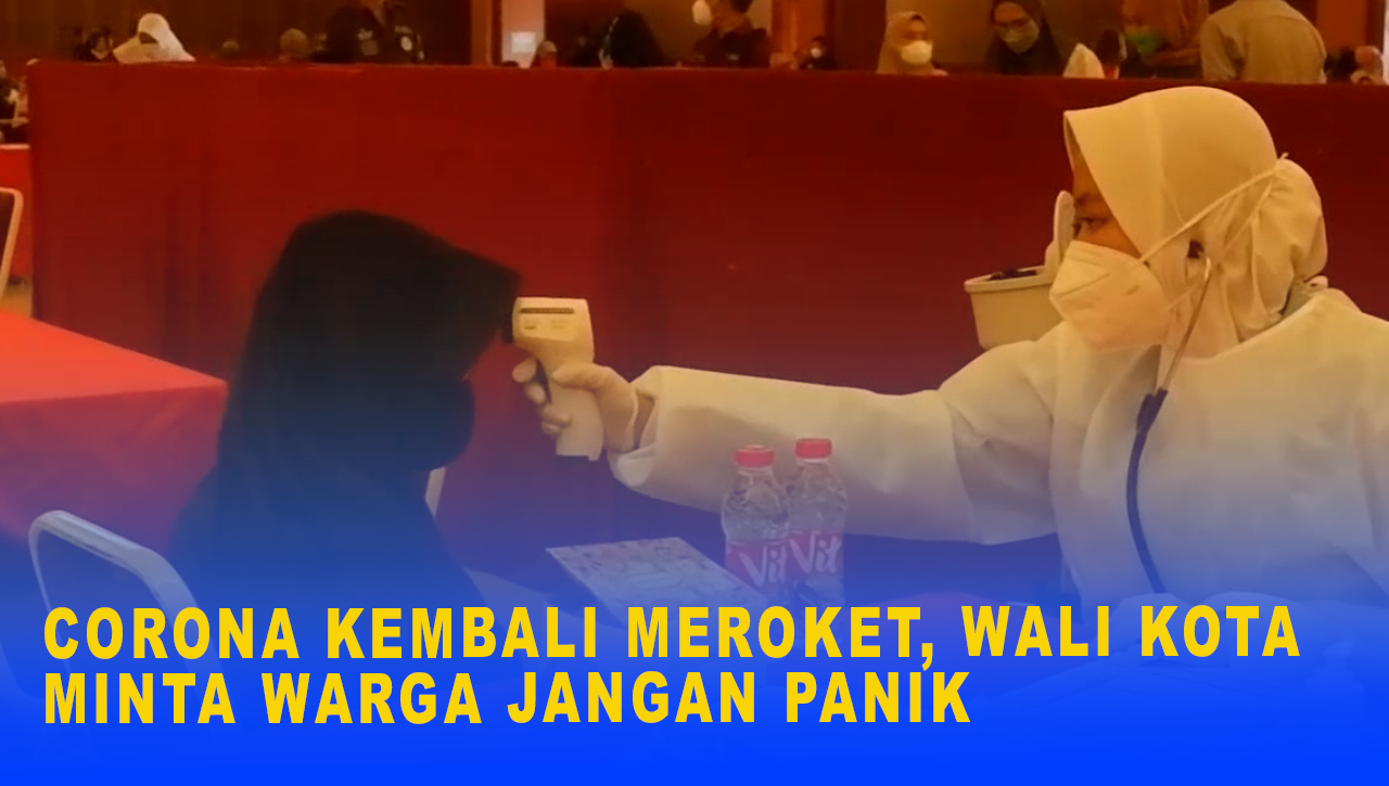 CORONA KEMBALI MEROKET, WALI KOTA MINTA WARGA JANGAN PANIK