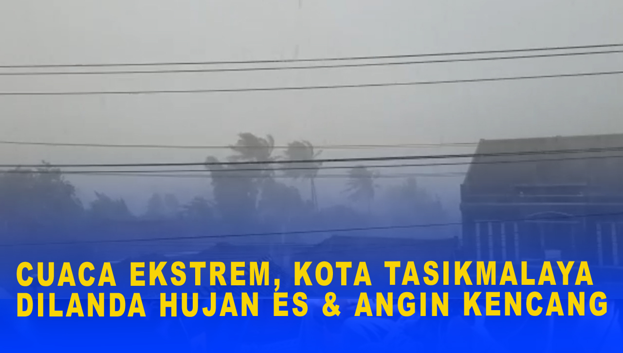 CUACA EKSTREM, WILAYAH KOTA TASIKMALAYA DILANDA HUJAN ES DAN ANGIN KENCANG