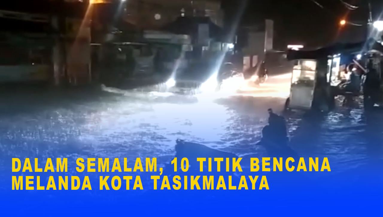 DALAM SEMALAM, 10 TITIK BENCANA MELANDA KOTA TASIKMALAYA