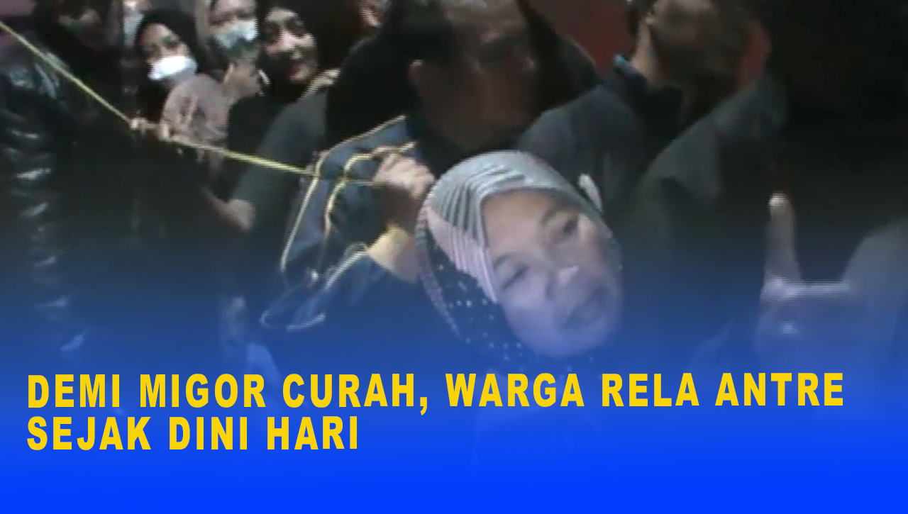 DEMI MIGOR CURAH, WARGA RELA ANTRE SEJAK DINI HARI